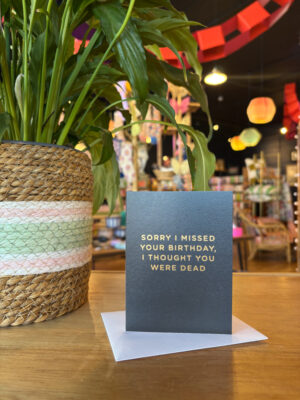 Sorry I Missed Your Birthday, I Thought You Were Dead Birthday Card